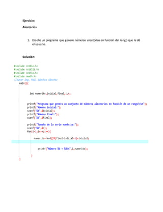 Ejercicio:
Aleatorios
1. Diseñe un programa que genere números aleatorios en función del rango que le dé
el usuario.
Solución:
 