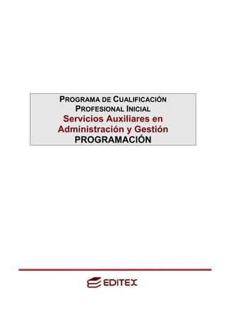 PROGRAMA DE CUALIFICACIÓN
PROFESIONAL INICIAL
Servicios Auxiliares en
Administración y Gestión
PROGRAMACIÓN
 