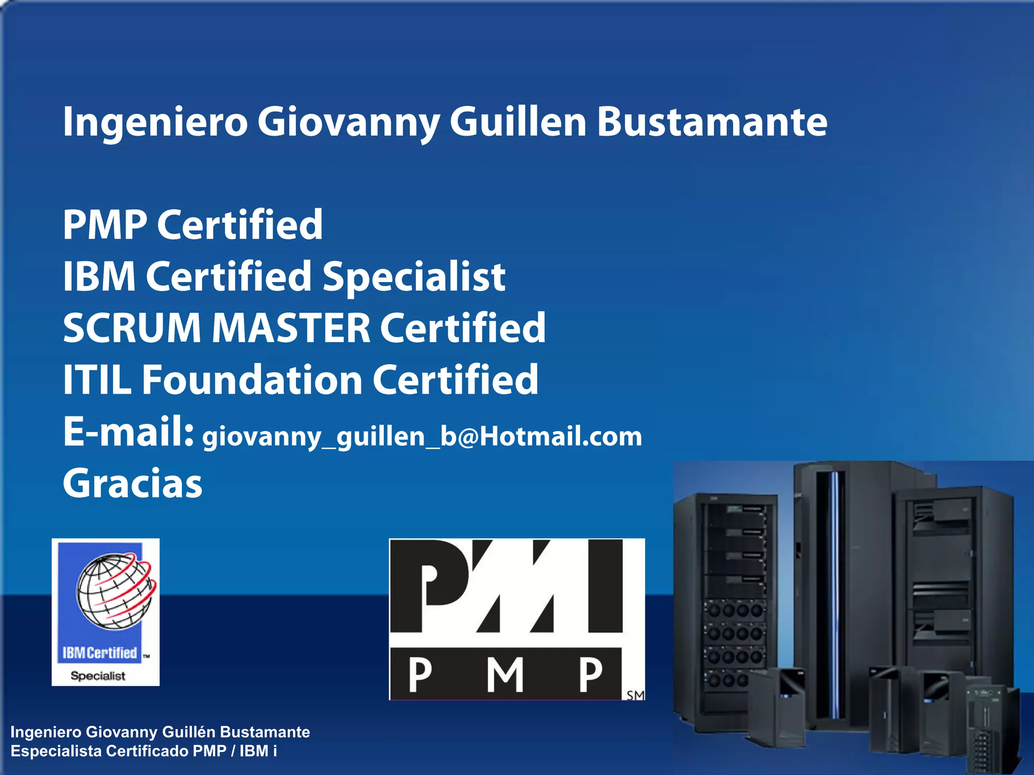 Ingeniero Giovanny Guillén Bustamante
Especialista Certificado PMP / IBM i
 