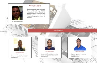 4
Arq. Derby González Sajiun
Arquitecto, Egresado de la Universidad
Autonoma de Santo Domingo. (UASD).
Facilitador en la Maestria Ciencia de la
Administracion de la Construcción en el
(INTEC), donde imparte la asignatura de
Planeación, Programación Y Control De
Proyectos.
Facilitador
autores
Alberto Díaz Guzmán
Arquitecto, Egresado de la Universidad
Central del Este (UCE).
Matricula 106-0574
Felix Antonio Matos
Ingeniero Civil, Egresado de la Universidad
Católica Tecnológica Del Cibao (UCATECI).
Matricula 1062193
Luis Manuel Rosario
Ingeniero Civil, Egresado de la Universidad
Católica Tecnológica Del Cibao (UCATECI).
Matricula 1062224
 