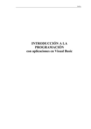 Indice
INTRODUCCIÓN A LA
PROGRAMACIÓN
con aplicaciones en Visual Basic
 