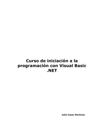 Curso de iniciación a la
programación con Visual Basic
.NET
Julio MartínezCesar
 
