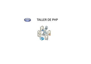 TALLER DE PHP




                1
 