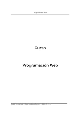 Programación Web




                                       Curso



                   Programación Web




Modelo Paracurricular – Desarrollador de Software – 2004 – V.1.0.0.   I
 