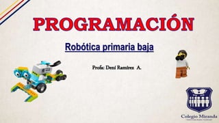 Profa: Dení Ramírez A.
Robótica primaria baja
 