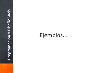 ProgramaciónyDiseñoWeb
Ejemplos…
 