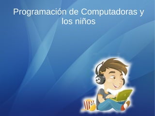 Programación de Computadoras y
           los niños
 