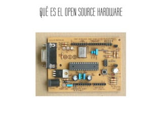 QUÉ ES EL OPEN SOURCE HARDWARE
 