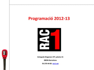 Programació 2012-13




    Avinguda Diagonal, 477, planta 15
            08036 Barcelona
          93 270 44 00 rac1.cat
 