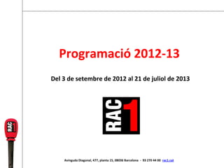 Programació 2012-13
Del 3 de setembre de 2012 al 21 de juliol de 2013




    Avinguda Diagonal, 477, planta 15, 08036 Barcelona - 93 270 44 00 rac1.cat
 