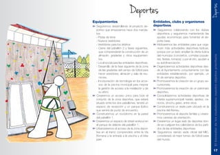 Equipamientos
➽ Seguiremos desarrollando el proyecto de-
portivo que empezamos hace dos manda-
tos:
- Pistas de tenis
- Nuevos vestidores
- Vestidores para los árbitros
- Cierre del pabellón 2 y fases siguientes,
que comprenderán la construcción de un
almacén, graderías y otros equipamien-
tos.
- Local social para las entidades deportivas.
- Desarrollo de la fase siguiente de la zona
de las graderías del campo de fútbol para
hacer vestidores, almacén y sala de reu-
niones.
- Incorporación de tecnología en los acce-
sos de la piscina municipal para mejorar
la gestión de acceso a la instalación y de
su aforo.
➽ Crearemos un acceso único para todo el
conjunto de la zona deportiva, que estará
situado entre los dos pabellones, tendrá un
espacio de recepción y un parque lúdico
que servirá de punto de encuentro.
➽ Construiremos un rocódromo en la pared
del pabellón 1.
➽ Crearemos un espacio de street workout en
el parque de delante del pabellón 1.
➽ Urbanizaremos el acceso de la zona depor-
tiva en el tramo comprendido entre la Vía
Romana y la entrada a la piscina y el bike
park.
Entidades, clubs y organismos
deportivos
➽ Seguiremos colaborando con los clubes
deportivos y seguiremos manteniendo las
ayudas económicas para fomentar el de-
porte base.
➽ Motivaremos las entidades para que orga-
nicen más actividades deportivas lúdicas,
porque por un lado amplían la oferta lúdica
del municipio (conciertos, comidas popula-
res, fiestas, torneos); y por el otro, ayudan a
su autofinanciación.
➽ Organizaremos actividades deportivas des-
de el Ayuntamiento conjuntamente con las
entidades estableciendo, por ejemplo, un
fin de semana deportivo.
➽ Promoveremos la creación de un grupo ex-
cursionista.
➽ Promoveremos la creación de un patronato
deportivo.
➽ Consolidaremos actividades deportivas de
interés supramunicipal: karate, ajedrez, ca-
nicrós, shochu geiko, entre otros.
➽ Construiremos un skate park ubicado en la
piscina del Ateneu.
➽ Promoveremos el deporte familiar y creare-
mos carreras de orientación.
➽ Crearemos un lugar web de deportes don-
de se cuelguen los calendarios de los parti-
dos de las entidades deportivas.
➽ Seguiremos siendo sede oficial del MIC,
considerado el mejor torneo de fútbol base
del mundo.
17
Deportes
DeportesElbienestardelosciudadanos:nuestroobjetivoprioritario
 