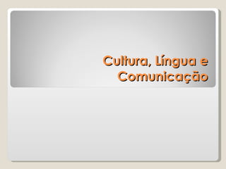Cultura, Língua e Comunicação 