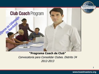 “Programa Coach de Club”
Convocatoria para Consolidar Clubes. Distrito 34
                  2012-2013

                                                   1
 