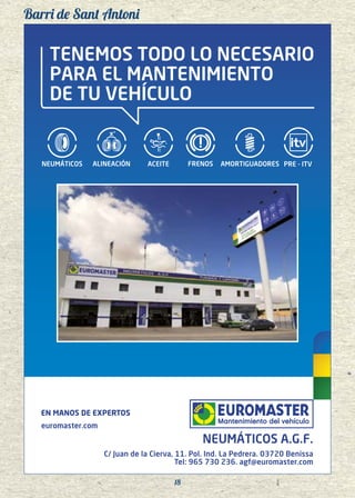 Barri de Sant Antoni
18
TENEMOS TODO LO NECESARIO
PARA EL MANTENIMIENTO
DE TU VEHÍCULO
NEUMÁTICOS AMORTIGUADORESFRENOSACEITE
EN MANOS DE EXPERTOS
euromaster.com
NEUMÁTICOS A.G.F.
C/ Juan de la Cierva, 11. Pol. Ind. La Pedrera. 03720 Benissa
Tel: 965 730 236. agf@euromaster.com
ALINEACIÓN PRE - ITV
 