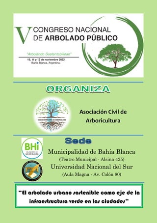 Asociación Civil de
Arboricultura
Municipalidad de Bahía Blanca
(Teatro Municipal - Alsina 425)
Universidad Nacional del Sur
(Aula Magna - Av. Colón 80)
“El arbolado urbano sostenible como eje de la
infraestructura verde en las ciudades”
 