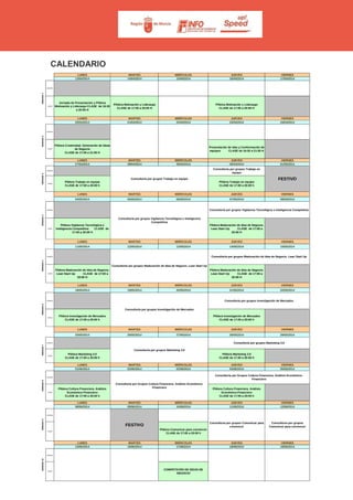 CALENDARIO
LUNES MARTES MIÉRCOLES JUEVES VIERNES
13/04/2014 14/04/2014 15/04/2014 16/04/2014 17/04/2014
MAÑANA
TARDE
Jornada de Presentación y Píldora
Motivación y Liderazgo CLASE de 16:30
a 20:00 H
Píldora Motivación y Liderazgo
CLASE de 17:00 a 20:00 H
Píldora Motivación y Liderazgo
CLASE de 17:00 a 20:00 H
LUNES MARTES MIÉRCOLES JUEVES VIERNES
20/04/2014 21/04/2014 22/04/2014 23/04/2014 24/04/2014
MAÑANA
TARDE
Píldora Creatividad. Generación de Ideas
de Negocio
CLASE de 17:00 a 21:00 H
Presentación de idea y Conformación de
equipos CLASE de 16:30 a 21:00 H
LUNES MARTES MIÉRCOLES JUEVES VIERNES
27/04/2014 28/04/2014 29/04/2014 30/04/2014 01/05/2014
MAÑANA
Consultoría por grupos Trabajo en
equipo
TARDE
Píldora Trabajo en equipo
CLASE de 17:00 a 20:00 h
Píldora Trabajo en equipo
CLASE de 17:00 a 20:00 h
LUNES MARTES MIÉRCOLES JUEVES VIERNES
04/05/2014 05/05/2014 06/05/2014 07/05/2014 08/05/2014
MAÑANA
TARDE
Píldora Vigilancia Tecnológica e
Inteligencia Competitiva CLASE de
17:00 a 20:00 H
Píldora Maduración de Idea de Negocio.
Lean Start Up CLASE de 17:00 a
20:00 H
LUNES MARTES MIÉRCOLES JUEVES VIERNES
11/05/2014 12/05/2014 13/05/2014 14/05/2014 15/05/2014
MAÑANA
TARDE
Píldora Maduración de Idea de Negocio.
Lean Start Up CLASE de 17:00 a
20:00 H
Píldora Maduración de Idea de Negocio.
Lean Start Up CLASE de 17:00 a
20:00 H
LUNES MARTES MIÉRCOLES JUEVES VIERNES
18/05/2014 19/05/2014 20/05/2014 21/05/2014 22/05/2014
MAÑANA
TARDE
Píldora Investigación de Mercados
CLASE de 17:00 a 20:00 h
Píldora Investigación de Mercados
CLASE de 17:00 a 20:00 h
LUNES MARTES MIÉRCOLES JUEVES VIERNES
25/05/2014 26/05/2014 27/05/2014 28/05/2014 29/05/2014
MAÑANA
TARDE
Píldora Marketing 3.0
CLASE de 17:00 a 20:00 h
Píldora Marketing 3.0
CLASE de 17:00 a 20:00 h
LUNES MARTES MIÉRCOLES JUEVES VIERNES
01/06/2014 02/06/2014 03/06/2014 04/06/2014 05/06/2014
MAÑANA
TARDE
Píldora Cultura Financiera. Análisis
Económico-Financiero
CLASE de 17:00 a 20:00 h
Píldora Cultura Financiera. Análisis
Económico-Financiero
CLASE de 17:00 a 20:00 h
LUNES MARTES MIÉRCOLES JUEVES VIERNES
08/06/2014 09/06/2014 10/06/2014 11/06/2014 12/06/2014
MAÑANA
TARDE
Píldora Comunicar para convencer
CLASE de 17:00 a 20:00 h
LUNES MARTES MIÉRCOLES JUEVES VIERNES
15/06/2014 16/06/2014 17/06/2014 18/06/2014 19/06/2014
MAÑANA
TARDE
COMPETICIÓN DE IDEAS DE
NEGOCIO
SEMANA10
Consultoria por grupos Comunicar para
convencer
Consultoría por grupos Investigación de Mercados
Consultoría por grupos Investigación de Mercados
SEMANA8SEMANA9
Consultoría por Grupos Cultura Financiera. Análisis Económico-
Financiero
Consultoría por Grupos Cultura Financiera. Análisis Económico-
Financiero
FESTIVO
Consultoria por grupos
Comunicar para convencer
Consultoría por grupos Trabajo en equipo
Consultoría por grupos Maduración de Idea de Negocio. Lean Start Up
FESTIVO
SEMANA1SEMANA7SEMANA3SEMANA4SEMANA6SEMANA5
Consultoría por grupos Marketing 3.0
Consultoría por grupos Marketing 3.0
SEMANA2
Consultoría por grupos Vigilancia Tecnológica e Inteligencia
Competitiva
Consultoría por grupos Vigilancia Tecnológica e Inteligencia Competitiva
Consultoría por grupos Maduración de Idea de Negocio. Lean Start Up
 