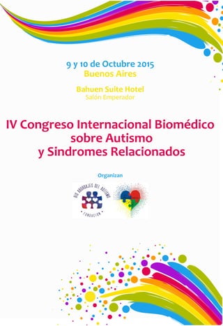 IV Congreso Internacional Biomédico
sobre Autismo
y Sindromes Relacionados
Organizan
9 y 10 de Octubre 2015
Buenos Aires
Bahuen Suite Hotel
Salón Emperador
 