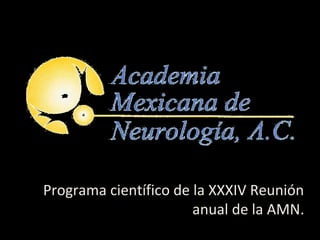 Programa científico de la XXXIV Reunión
                       anual de la AMN.
 