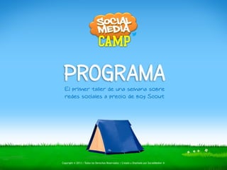 PROGRAMA 
! 
El p!rimer taller de una semana sobre 
redes sociales a precio de boy Scout 
! 
! 
Copyright © 2013 | Todos los Derechos Reservados | Creado y Diseñado por SocialMedier ® 
 