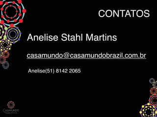 CONTATOS

Anelise Stahl Martins
casamundo@casamundobrazil.com.br

Anelise(51) 8142 2065
 