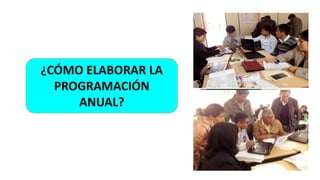 ¿CÓMO ELABORAR LA
PROGRAMACIÓN
ANUAL?
 
