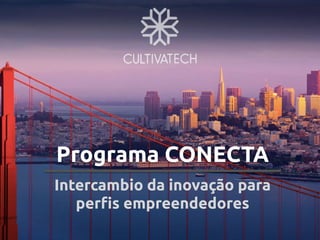 Programa CONECTA
Intercambio da inovação para
perfis empreendedores
 