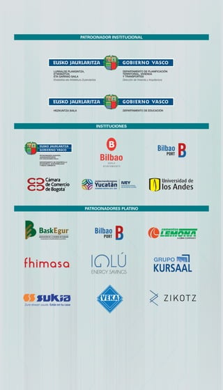 DEPARTAMENTO DE PLANIFICACIÓN
TERRITORIAL, VIVIENDA
Y TRANSPORTES
Dirección de Vivienda y Arquitectura
LURRALDE PLANGINTZA,
ETXEBIZITZA
ETA GARRAIO SAILA
Etxebizitza eta Arkitektura Zuzendaritza
DEPARTAMENTO DE PLANIFICACIÓN
TERRITORIAL, VIVIENDA Y TRANSPORTES
LURRALDE PLANGINTZA, ETXEBIZITZA
ETA GARRAIO SAILA
DEPARTAMENTO DE EDUCACIÓNHEZKUNTZA SAILA
DEPARTAMENTO DE PLANIFICACIÓN
TERRITORIAL, VIVIENDA
Y TRANSPORTES
Dirección de Vivienda y Arquitectura
LURRALDE PLANGINTZA,
ETXEBIZITZA
ETA GARRAIO SAILA
Etxebizitza eta Arkitektura Zuzendaritza
DEPARTAMENTO DE PLANIFICACIÓN
TERRITORIAL, VIVIENDA Y TRANSPORTES
LURRALDE PLANGINTZA, ETXEBIZITZA
ETA GARRAIO SAILA
DEPARTAMENTO DE EDUCACIÓNHEZKUNTZA SAILA
PATROCINADOR INSTITUCIONAL
INSTITUCIONES
PATROCINADORES PLATINO
DEPARTAMENTO DE DESARROLLO
ECONÓMICO, SOSTENIBILIDAD
Y MEDIO AMBIENTE
EKONOMIAREN GARAPEN,
JASANGARRITASUN
ETA INGURUMEN SAILA
 