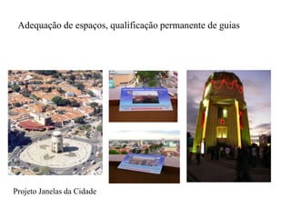 Adequação de espaços, qualificação permanente de guias




Projeto Janelas da Cidade
 