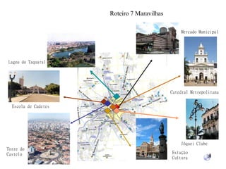 Roteiro 7 Maravilhas

                                                 Mercado Municipal




Lagoa do Taquaral




                                             Catedral Metropolitana


  Escola de Cadetes




                                                 Jóquei Clube
Torre do
Castelo                                      Estação
                                             Cultura
 