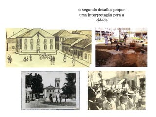 o segundo desafio: propor
uma interpretação para a
         cidade
 