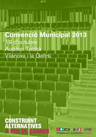 Convenció Municipal 2013
19 d’octubre
Auditori Toldrà
Vilanova i la Geltrú
CONSTRUINT
ALTERNATIVES
A PEU DE CARRER
 