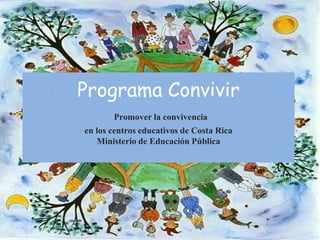 Programa Convivir
       Promover la convivencia
en los centros educativos de Costa Rica
   Ministerio de Educación Pública
 