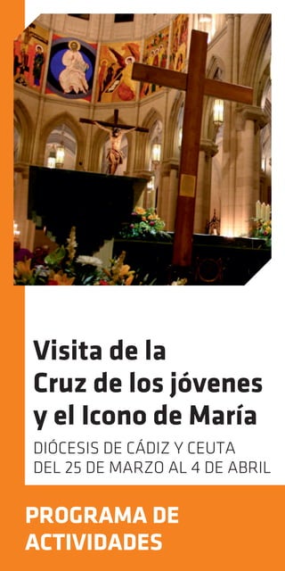 Visita de la
Cruz de los jóvenes
y el Icono de María
DIÓCESIS DE CÁDIZ Y CEUTA
DEL 25 DE MARZO AL 4 DE ABRIL

PROGRAMA DE
ACTIVIDADES
 
