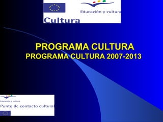 PROGRAMA CULTURA P ROGRAMA CULTURA 2007-2013 
