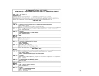 2º SEMINARIO FIL PARA PROFESORES
    "CAPACITACIÓN E INNOVACIONES ESTRATÉGICAS PARA EL FOMENTO DE LECTURA"

DÍAS: 25, 26, 27, 28 Y 29 DE JULIO
INVERSION: S/ 60.00
CERTIFICACIÓN: 25 HORAS PEDAGÓGICAS Y 11 TECNOLÓGICAS OTORGADAS POR EL MINEDU
ORGANIZA: CÁMARA PERUANA DEL LIBRO , MINISTERIO DE EDUCACIÓN AUSPICIAN: FUNDACIÓN SM, EDITORIAL
BRUÑO, EDITORIAL NORMA, CONSEJO IBEROAMERICANO EN HONOR A LA CALIDAD EDUCATIVA.
                                         LUNES 25 DE JULIO

Módulo 1
1:00 – 2:00   Conferencia "Una nueva propuesta curricular y estrategias educativas para Iberoamérica"
              Dicta: Michel van Kempen
              Auspicia: Consejo Iberoamericano en Honor a la Calidad Educativa
2:00 – 3:30   Taller “Estrategias de lectura para niños de primaria y secundaria (comprende animación y comprensión)”
              Dicta: Milagros Sal y Rosas

3:30 – 4:30   COLOMBIA
              Conferencia “Neurociencias en el proceso educativo”
              Dicta: Jaidith Soto Caraballo
4:30 – 4:45   Break
Módulo 2
4:45 – 6:15   Taller de Percusión y lectura
              Dicta: Luis García Ibañez

6:15 – 7:15   Conferencia “La ilustración y los libros infantiles”
              Dicta: Christian Ayuni
              Auspicia: Editorial Norma
7:15 – 8:45   Taller " Releer, Recrear, Reciclar "
              Recursos creativos para motivar la lectura en el aula
              Dicta: Pepe Cabana Kojachi "Mukashi Mukashi"
                                                   MARTES 26 DE JULIO
Módulo 3
1:00 – 2:00   Conferencia "Una Nueva Propuesta Curricular y Estrategias Educativas para Iberoamerica"
              Dicta: Michel van Kempen
              Auspicia: Consejo Iberoamericano en Honor a la Calidad Educativa

2:00 – 3:30   COLOMBIA
              Taller “Estimular para Educar: Formas de percepción en la comunicación y configuraciones de la mente humana”
              Dicta: Jaidith Soto
3:30 – 4:30   "La Biblioteca Escolar Como Herramienta Educativa".
              Dicta: Ruth Alejos
4:30 – 4:45   Break
Módulo 4
4:45 – 6:15   Taller ¿Cómo hacer periódicos históricos?
              Dicta: Carlos Rojas Feria
6:15 – 7:15   ESPAÑA
              “Las TIC en el fortalecimiento de la lectura”
              Dicta: Dr. Pedro Chico Gonzales
              Auspicia: Editorial Bruño                                                                                      18
 