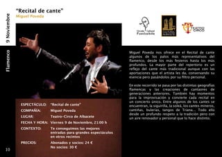 “Recital de cante”
              Miguel Poveda
9 Noviembre




                                                                          Miguel Poveda nos ofrece en el Recital de cante
Flamenco




                                                                          algunos de los palos más representativos del
                                                                          flamenco, desde los más festeros hasta los más
                                                                          profundos. La mayor parte del repertorio es un
                                                                          reflejo del cante más tradicional aunque con las
                                                                          aportaciones que el artista les da, conservando su
                                                                          esencia pero pasándolos por su filtro personal.

                                                                          En este recorrido se pasa por las distintas geografías
                                                                          flamencas y las creaciones de cantaores de
                                                                          generaciones anteriores. También hay momentos
                                                                          para la improvisación y convierte cada recital en
                                                                          un concierto único. Entre algunos de los cantes se
                ESPECTÁCULO: 	 “Recital de cante”                         encuentran, la siguirilla, la soleá, los cantes mineros,
                COMPAÑÍA: 	       Miguel Poveda                           cantiñas, bulerías, tangos de Triana... Todo ello
                                                                          desde un profundo respeto a la tradición pero con
                LUGAR:        	   Teatro-Circo de Albacete                un aire renovador y personal que lo hace distinto.
                FECHA Y HORA: 	Viernes 9 de Noviembre, 21:00 h
                CONTEXTO: 	       Te conseguimos las mejores
                	                 entradas para grandes espectáculos 		
                	                 en otros recintos
                PRECIOS: 	        Abonados y socios: 24 €
                   	              No socios: 30 €
 10
 