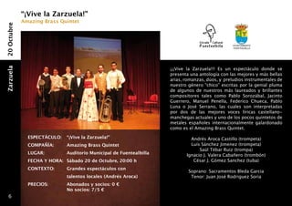 “¡Vive la Zarzuela!”
             Amazing Brass Quintet
20 Octubre




                                                                                                      Ayuntamiento
                                                                                                      fuentealbilla




                                                                         ¡¡¡Vive la Zarzuela!!! Es un espectáculo donde se
Zarzuela




                                                                         presenta una antología con las mejores y más bellas
                                                                         arias, romanzas, dúos, y  preludios instrumentales de
                                                                         nuestro género “chico” escritas por la genial pluma
                                                                         de algunos de nuestros más laureados y brillantes
                                                                         compositores tales como Pablo Sorozábal, Jacinto
                                                                         Guerrero, Manuel Penella, Federico Chueca, Pablo
                                                                         Luna o José Serrano, las cuales son interpretadas
                                                                         por dos de las mejores voces líricas castellano-
                                                                         manchegas actuales y uno de los pocos quintetos de
                                                                         metales españoles internacionalmente galardonado
                                                                         como es el Amazing Brass Quintet.

               ESPECTÁCULO: 	 “¡Vive la Zarzuela!”                                Andrés Aroca Castillo (trompeta)
               COMPAÑÍA:        	 Amazing Brass Quintet                           Luís Sánchez Jimenez (trompeta)
                                                                                      Saúl Tébar Ruiz (trompa)
               LUGAR: 	           Auditorio Municipal de Fuentealbilla          Ignacio J. Valera Cabañero (trombón)
               FECHA Y HORA: 	 Sábado 20 de Octubre, 20:00 h                       César J. Gómez Sanchez (tuba)
               CONTEXTO: 	        Grandes espectáculos con
                                                                                 Soprano: Sacramentos Bleda Garcia
               	                  talentos locales (Andrés Aroca)                 Tenor: Juan José Rodriguez Soria
               PRECIOS: 	         Abonados y socios: 0 €
                            	     No socios: 7/5 €
   6
 