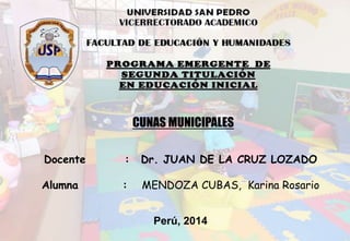 Docente : Dr. JUAN DE LA CRUZ LOZADO
Alumna : MENDOZA CUBAS, Karina Rosario
Perú, 2014
CUNAS MUNICIPALES
 