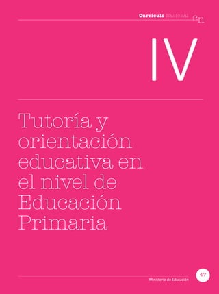 47
Currículo Nacional
cn
Ministerio de Educación
Currículo Nacional
cn
IV
Tutoría y
orientación
educativa en
el nivel de
Educación
Primaria
47
Ministerio de Educación
 