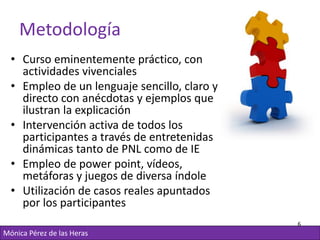 Metodología
  • Curso eminentemente práctico, con
    actividades vivenciales
  • Empleo de un lenguaje sencillo, claro y
...