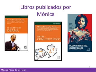 Libros publicados por
                          Mónica




                                           9
Mónica Pérez de la...