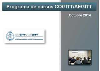 Programa de cursos COGITT/AEGITT 
OOOOccccttttuuuubbbbrrrreeee 
2222000011114 
 