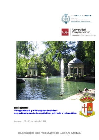 CURSO DE VERANO
“Seguridad y Ciberprotección”
seguridad para todos: pública, privada y telemática
Aranjuez, 22 y 23 de julio de 2014
 