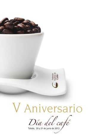 V Aniversario
Día del caféToledo, 20 y 21 de junio de 2013
 
