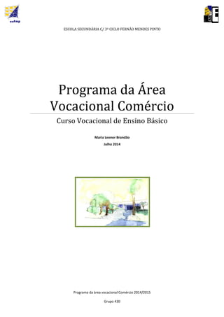 ESCOLA SECUNDÁRIA C/ 3º CICLO FERNÃO MENDES PINTO
Programa da Área
Vocacional Comércio
Curso Vocacional de Ensino Básico
Maria Leonor Brandão
Julho 2014
Programa da área vocacional Comércio 2014/2015
Grupo 430
 