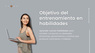 Aprender nuevas habilidades para
cambiar conductas no deseadas,
emociones, pensamientos y eventos que
producen sufrimiento y malestar.
@conecta.psicoterapia
 