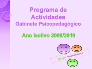 Programa de Actividades Gabinete Psicopedagógico Ano lectivo 2009/2010 GabinetePsicopedagógico 