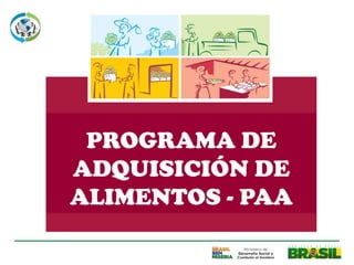 PROGRAMA DE
ADQUISICIÓN DE
ALIMENTOS - PAA
 