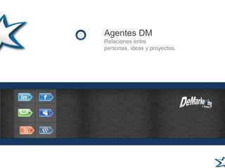 Agentes DM Relaciones entre personas, ideas y proyectos. 
