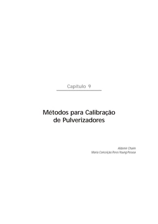 Capítulo 9




Métodos para Calibração
   de Pulverizadores



                                        Aldemir Chaim
                    Maria Conceição Peres Young Pessoa
 